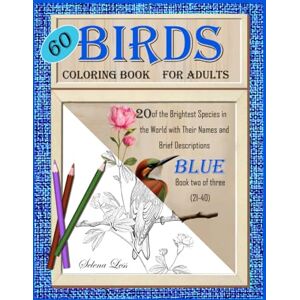 Lees, Selena 60 Birds: Coloring Book for Adults: Blue book two of three: 20 of the Brightest Species in the World with Their Names and Brief Descriptions. Lees, Selena 60 Birds: Coloring Book for Adults: Blue book two of three: 20 of the Brightest Species in the World with Their Names and Brief Descriptions.