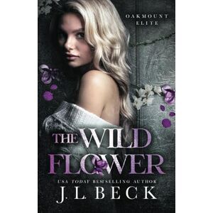 Beck, J.L. The Wildflower: A Dark New Adult Bully Romance: 2 (Oakmount Elite) Beck, J.L. The Wildflower: A Dark New Adult Bully Romance: 2 (Oakmount Elite)