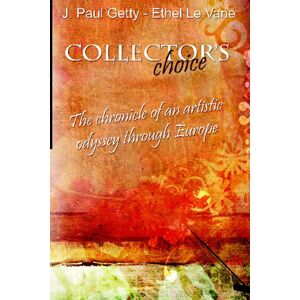 Getty, J. Paul Collector's choice. The chronicle of an artistic odyssey through Europe. Getty, J. Paul Collector's choice. The chronicle of an artistic odyssey through Europe.