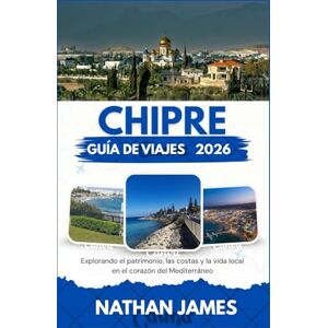 James, Nathan Chipre GUÍA DE VIAJES 2026: Explorando el patrimonio, las costas y la vida local en el corazón del Mediterráneo James, Nathan Chipre GUÍA DE VIAJES 2026: Explorando el patrimonio, las costas y la vida local en el corazón del Mediterráneo