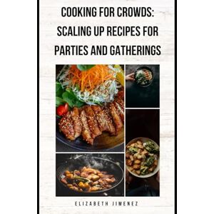 Jimenez, Elizabeth Cooking for Crowds: Scaling up Recipes for Parties and Gatherings Jimenez, Elizabeth Cooking for Crowds: Scaling up Recipes for Parties and Gatherings