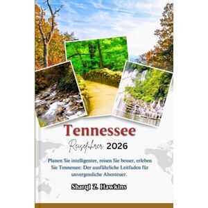 Hawkins, Sharyl Z. Tennessee REISEFÜHRER 2026: Planen Sie intelligenter, reisen Sie besser, erleben Sie Tennessee: Der ausführliche Leitfaden für unvergessliche Abenteuer. Hawkins, Sharyl Z. Tennessee REISEFÜHRER 2026: Planen Sie intelligenter, reisen Sie besser, erleben Sie Tennessee: Der ausführliche Leitfaden für unvergessliche Abenteuer.