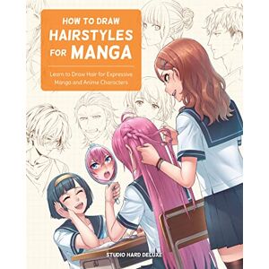 Studio Hard Deluxe How to Draw Hairstyles for Manga: Learn to Draw Hair for Expressive Manga and Anime Characters Studio Hard Deluxe How to Draw Hairstyles for Manga: Learn to Draw Hair for Expressive Manga and Anime Characters