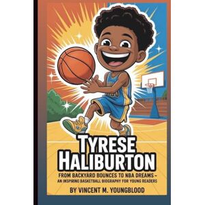 Vincent TYRESE HALIBURTON: From Backyard Bounces To NBA Dreams: An Inspiring Basketball Biography For Young Readers Vincent TYRESE HALIBURTON: From Backyard Bounces To NBA Dreams: An Inspiring Basketball Biography For Young Readers
