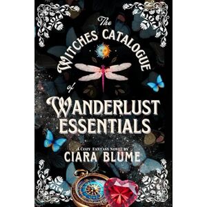Blume, Ciara The Witches Catalogue of Wanderlust Essentials: A Cozy Fantasy Adventure with Hints of Romance (Natural Magic) Blume, Ciara The Witches Catalogue of Wanderlust Essentials: A Cozy Fantasy Adventure with Hints of Romance (Natural Magic)