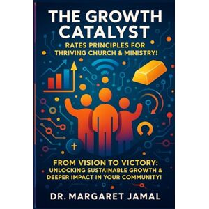 Jamal, Dr. Margaret The Growth Catalyst: RATES Principles for Thriving Church & Ministry: From Vision to Victory: Unlocking Sustainable Growth & Deeper Impact in Your Community! Jamal, Dr. Margaret The Growth Catalyst: RATES Principles for Thriving Church & Ministry: From Vision to Victory: Unlocking Sustainable Growth & Deeper Impact in Your Community!