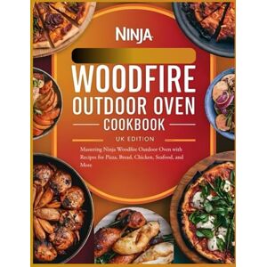 J. Collins, Rebecca Ninja Woodfire Outdoor Oven Cookbook UK Edition: Mastering Ninja Woodfire Outdoor Oven with Recipes for Pizza, Bread, Chicken, Seafood, and More J. Collins, Rebecca Ninja Woodfire Outdoor Oven Cookbook UK Edition: Mastering Ninja Woodfire Outdoor Oven with Recipes for Pizza, Bread, Chicken, Seafood, and More