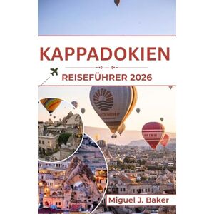 J. Baker, Miguel Kappadokien Reiseführer 2026: Reisen Sie jenseits des Gewöhnlichen – auf malerischen Pfaden, lauschen Sie den Stimmen der Einheimischen und erleben Sie Horizonte, die sich aus der Luft erheben. J. Baker, Miguel Kappadokien Reiseführer 2026: Reisen Sie jenseits des Gewöhnlichen – auf malerischen Pfaden, lauschen Sie den Stimmen der Einheimischen und erleben Sie Horizonte, die sich aus der Luft erheben.