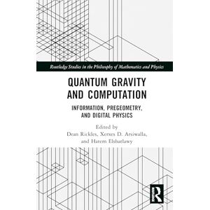 Quantum Gravity and Computation: Information, Pregeometry, and Digital Physics (Routledge Studies in the Philosophy of Mathematics and Physics) Quantum Gravity and Computation: Information, Pregeometry, and Digital Physics (Routledge Studies in the Philosophy of Mathematics and Physics)