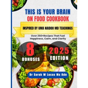 Lucas Ms Rdn, Dr Sarah W This is Your Brain on Food Cookbook Inspired By Uma Naidoo MD Teachings: Over 250+Recipes That Fuel Happiness, Calm, and Clarity (Dr. Sarah’s Whole Family Wellness Cookbook Series) Lucas Ms Rdn, Dr Sarah W This is Your Brain on Food Cookbook Inspired By Uma Naidoo MD Teachings: Over 250+Recipes That Fuel Happiness, Calm, and Clarity (Dr. Sarah’s Whole Family Wellness Cookbook Series)