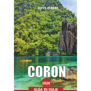 ALBERT, DAVE CORON Guía de viaje 2026: Descubra la isla paradisíaca de Palawan, las lagunas, el buceo en naufragios y las playas escondidas ALBERT, DAVE CORON Guía de viaje 2026: Descubra la isla paradisíaca de Palawan, las lagunas, el buceo en naufragios y las playas escondidas