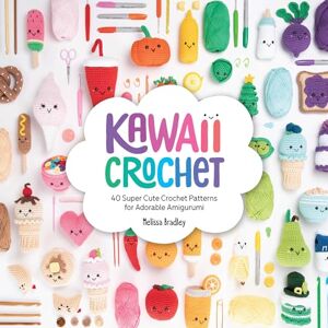 Bradley-Vatcher, Melissa Kawaii Crochet: 40 super cute crochet patterns for adorable amigurumi Bradley-Vatcher, Melissa Kawaii Crochet: 40 super cute crochet patterns for adorable amigurumi