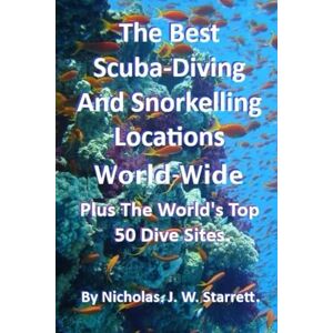 Starrett, Nicholas The Best Scuba-Diving and Diving Locations World-Wide: The Worlds Top 50 Dive Sites: 4 (Books By Nicholas J W Starrett) Starrett, Nicholas The Best Scuba-Diving and Diving Locations World-Wide: The Worlds Top 50 Dive Sites: 4 (Books By Nicholas J W Starrett)