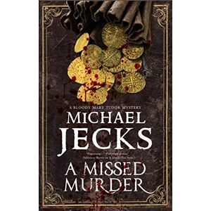 Jecks, Michael A Missed Murder: A Tudor Mystery: 3 (A Bloody Mary Tudor Mystery) Jecks, Michael A Missed Murder: A Tudor Mystery: 3 (A Bloody Mary Tudor Mystery)