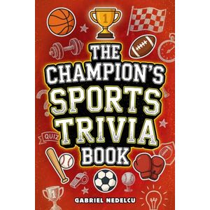 Nedelcu, Gabriel The Champion’s Sports Trivia Book: Amazing Quizzes, Fun Facts & Legendary Stories for Players, Fans and True Sports Lovers Nedelcu, Gabriel The Champion’s Sports Trivia Book: Amazing Quizzes, Fun Facts & Legendary Stories for Players, Fans and True Sports Lovers