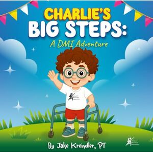 Kreindler PT, Jake Charlie's Big Steps: A DMI Adventure Kreindler PT, Jake Charlie's Big Steps: A DMI Adventure