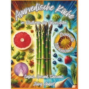 Andert, Joerg Ayurvedische Küche im Rhythmus der Jahreszeiten: Einfach. Gesund. Saisonal. – Deutsche Variationen Andert, Joerg Ayurvedische Küche im Rhythmus der Jahreszeiten: Einfach. Gesund. Saisonal. – Deutsche Variationen