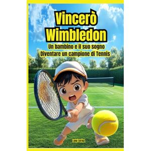 Soriga, Luigi Vincerò Wimbledon: Un bambino e il suo sogno: diventare un campione di tennis Soriga, Luigi Vincerò Wimbledon: Un bambino e il suo sogno: diventare un campione di tennis