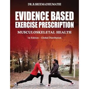 SreeMadhumathi, Dr. B. Evidence Based Exercise Prescription: Musculoskeletal Health SreeMadhumathi, Dr. B. Evidence Based Exercise Prescription: Musculoskeletal Health