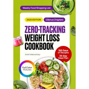 MAKOVETSKYI, ANDRII Zero-Tracking Weight Loss Cookbook: The Complete Guide with 365 Days of Easy, Delicious & Healthy Recipes to Stay Fit Without Counting Calories. Plus a 35-Day Meal Plan for Guilt- & Stress-Free Eating MAKOVETSKYI, ANDRII Zero-Tracking Weight Loss Cookbook: The Complete Guide with 365 Days of Easy, Delicious & Healthy Recipes to Stay Fit Without Counting Calories. Plus a 35-Day Meal Plan for Guilt- & Stress-Free Eating