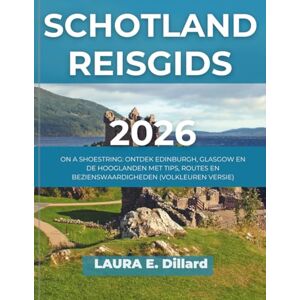 Dillard, Laura E SCHOTLAND REISGIDS 2026: ON A SHOESTRING: ONTDEK EDINBURGH, GLASGOW EN DE HOOGLANDEN MET TIPS, ROUTES EN BEZIENSWAARDIGHEDEN (VOLKLEUREN VERSIE) Dillard, Laura E SCHOTLAND REISGIDS 2026: ON A SHOESTRING: ONTDEK EDINBURGH, GLASGOW EN DE HOOGLANDEN MET TIPS, ROUTES EN BEZIENSWAARDIGHEDEN (VOLKLEUREN VERSIE)