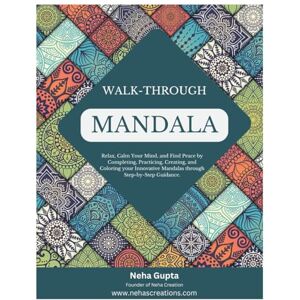 Gupta, Ms. Neha WALK-THROUGH MANDALA: Relax, Calm You Mind and Find Peace by Completing, Practicing, Creating and Coloring your Innovative Mandalas through Step-by-Step Guidance. Gupta, Ms. Neha WALK-THROUGH MANDALA: Relax, Calm You Mind and Find Peace by Completing, Practicing, Creating and Coloring your Innovative Mandalas through Step-by-Step Guidance.