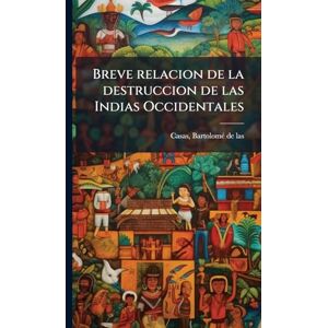 Breve relacion de la destruccion de las Indias Occidentales Breve relacion de la destruccion de las Indias Occidentales