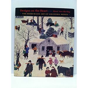 Marling, Karal Ann Designs on the Heart: The Homemade Art of Grandma Moses Marling, Karal Ann Designs on the Heart: The Homemade Art of Grandma Moses