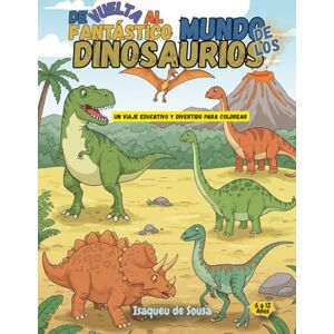 de Sousa, Isaqueu De Vuelta Al Fantástico Mundo de los Dinosaurios: Un Viaje Educativo y Divertido para Colorear de Sousa, Isaqueu De Vuelta Al Fantástico Mundo de los Dinosaurios: Un Viaje Educativo y Divertido para Colorear