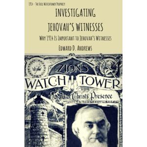 Andrews, Edward D. INVESTIGATING JEHOVAH'S WITNESSES: Why 1914 Is Important to Jehovah?s Witnesses Andrews, Edward D. INVESTIGATING JEHOVAH'S WITNESSES: Why 1914 Is Important to Jehovah?s Witnesses