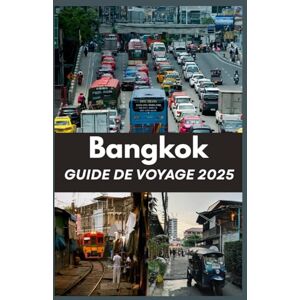 Steves, Dominion BANGKOK GUIDE DE VOYAGE 2025: Naviguez dans les sites, les sons et les saveurs de Bangkok comme un local Steves, Dominion BANGKOK GUIDE DE VOYAGE 2025: Naviguez dans les sites, les sons et les saveurs de Bangkok comme un local