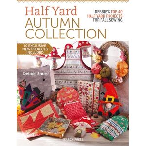 Shore, Debbie Half Yard™ Autumn Collection: Debbie's top 40 Half Yard sewing projects for fall sewing Shore, Debbie Half Yard™ Autumn Collection: Debbie's top 40 Half Yard sewing projects for fall sewing