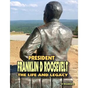 Woodward, K President Franklin D. Roosevelt: The life and legacy Woodward, K President Franklin D. Roosevelt: The life and legacy