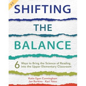 Cunningham, Katie Shifting the Balance, Grades 3-5: 6 Ways to Bring the Science of Reading into the Upper Elementary Classroom Cunningham, Katie Shifting the Balance, Grades 3-5: 6 Ways to Bring the Science of Reading into the Upper Elementary Classroom