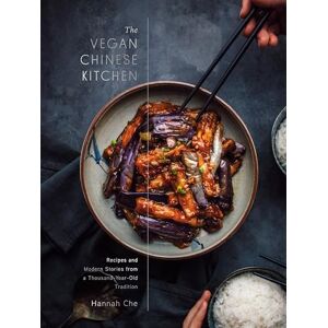 Che, Hannah The Vegan Chinese Kitchen: Recipes and Modern Stories from a Thousand-Year-Old Tradition: A Cookbook Che, Hannah The Vegan Chinese Kitchen: Recipes and Modern Stories from a Thousand-Year-Old Tradition: A Cookbook