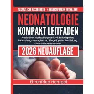 Hempel, Ehrenfried Neonatologie Kompakt Leitfaden: Praxisnahes Nachschlagewerk mit Fallbeispielen, Behandlungsstrategien und Pflegetipps für Ausbildung, Klinik und Intensivstation Hempel, Ehrenfried Neonatologie Kompakt Leitfaden: Praxisnahes Nachschlagewerk mit Fallbeispielen, Behandlungsstrategien und Pflegetipps für Ausbildung, Klinik und Intensivstation