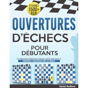 Redford, Daniel Ouvertures d’échecs pour débutants: Un répertoire simple pour toujours savoir quoi jouer et prendre l’avantage dès le début Écrasez vos adversaires et atteignez 1500+ ELO rapidement Redford, Daniel Ouvertures d’échecs pour débutants: Un répertoire simple pour toujours savoir quoi jouer et prendre l’avantage dès le début Écrasez vos adversaires et atteignez 1500+ ELO rapidement