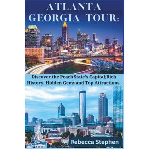 Stephen, Rebecca Atlanta Georgia Tour: Discover the Peach State's Capital;Rich History,Hidden Gems and Top Attractions. Stephen, Rebecca Atlanta Georgia Tour: Discover the Peach State's Capital;Rich History,Hidden Gems and Top Attractions.