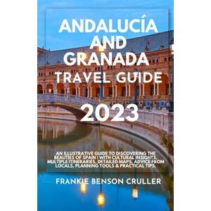 Cruller, Frankie Benson Andalucía and Granada Travel Guide 2023: An Illustrative Guide to Discovering The Beauties of Spain With Cultural Insights, Multiple Itineraries, ... Locals, Planning Tools & Practical Tips. Cruller, Frankie Benson Andalucía and Granada Travel Guide 2023: An Illustrative Guide to Discovering The Beauties of Spain With Cultural Insights, Multiple Itineraries, ... Locals, Planning Tools & Practical Tips.