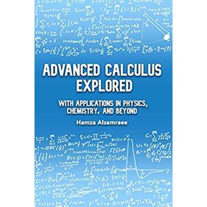 Alsamraee, Hamza E. Advanced Calculus Explored: With Applications in Physics, Chemistry, and Beyond Alsamraee, Hamza E. Advanced Calculus Explored: With Applications in Physics, Chemistry, and Beyond