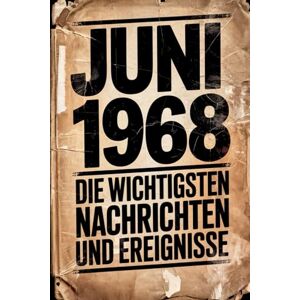Horne, Waltraud Juni 1968: Die wichtigsten Nachrichten und Ereignisse: Ein besonderes Geschenk für alle, die im Juni 1968 geboren wurden – eine Zeitreise in deinen Geburtsmonat Horne, Waltraud Juni 1968: Die wichtigsten Nachrichten und Ereignisse: Ein besonderes Geschenk für alle, die im Juni 1968 geboren wurden – eine Zeitreise in deinen Geburtsmonat
