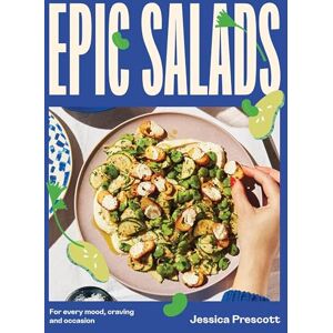 Prescott, Jessica Epic Salads: For Every Mood, Craving and Occasion Prescott, Jessica Epic Salads: For Every Mood, Craving and Occasion