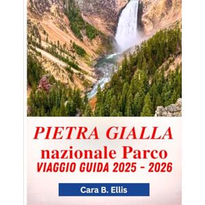 Ellis, Cara.B. PIETRA GIALLA NAZIONALE PARCO VIAGGIO GUIDA 2025 2026: "La natura selvaggia attende: scopri segreti nascosti, sentieri epici e meraviglie della fauna selvatica Ellis, Cara.B. PIETRA GIALLA NAZIONALE PARCO VIAGGIO GUIDA 2025 2026: "La natura selvaggia attende: scopri segreti nascosti, sentieri epici e meraviglie della fauna selvatica