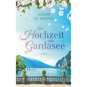 de Winter, Susan Die Hochzeit am Gardasee: Lilly & Leo Band 1 de Winter, Susan Die Hochzeit am Gardasee: Lilly & Leo Band 1