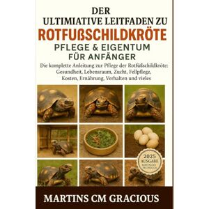 CM GRACIOUS, MARTINS DER ULTIMATIVE LEITFADEN ZU Rotfußschildkröte PFLEGE & EIGENTUM FÜR ANFÄNGER: Die komplette Anleitung zur Pflege der Rotfußschildkröte: Gesundheit, ... Kosten, Ernährung, Verhalten und vieles mehr CM GRACIOUS, MARTINS DER ULTIMATIVE LEITFADEN ZU Rotfußschildkröte PFLEGE & EIGENTUM FÜR ANFÄNGER: Die komplette Anleitung zur Pflege der Rotfußschildkröte: Gesundheit, ... Kosten, Ernährung, Verhalten und vieles mehr