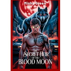 Green, Misha The Secret Heir Of The Blood Moon: A Dark Mafia Werewolf Romance of Contract Marriage and Fated Mates (Mafia Second Chance Mate) Green, Misha The Secret Heir Of The Blood Moon: A Dark Mafia Werewolf Romance of Contract Marriage and Fated Mates (Mafia Second Chance Mate)