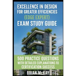 McKay, Brian Excellence in Design for Greater Efficiencies (EDGE Expert) Exam Study Guide: 500 Practice Questions with Detailed Explanations for Certification Success McKay, Brian Excellence in Design for Greater Efficiencies (EDGE Expert) Exam Study Guide: 500 Practice Questions with Detailed Explanations for Certification Success