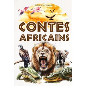 Fergusson, Arthur James Contes africains: 25 fables et légendes d’Afrique pour les enfants – illustré en couleur. Fergusson, Arthur James Contes africains: 25 fables et légendes d’Afrique pour les enfants – illustré en couleur.