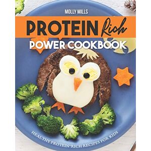 Mills, Molly Protein Rich Power Cookbook: Healthy Protein-Rich Recipes for Kids Mills, Molly Protein Rich Power Cookbook: Healthy Protein-Rich Recipes for Kids
