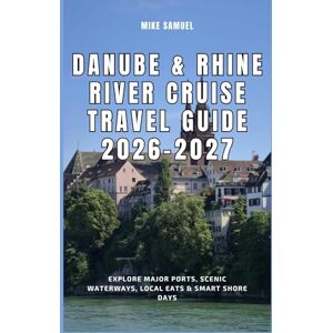 Samuel, Mike Danube & Rhine River Cruise Travel Guide 2026–2027: Explore Major Ports, Scenic Waterways, Local Eats & Smart Shore Days (European Travel books & Christmas Guides) Samuel, Mike Danube & Rhine River Cruise Travel Guide 2026–2027: Explore Major Ports, Scenic Waterways, Local Eats & Smart Shore Days (European Travel books & Christmas Guides)